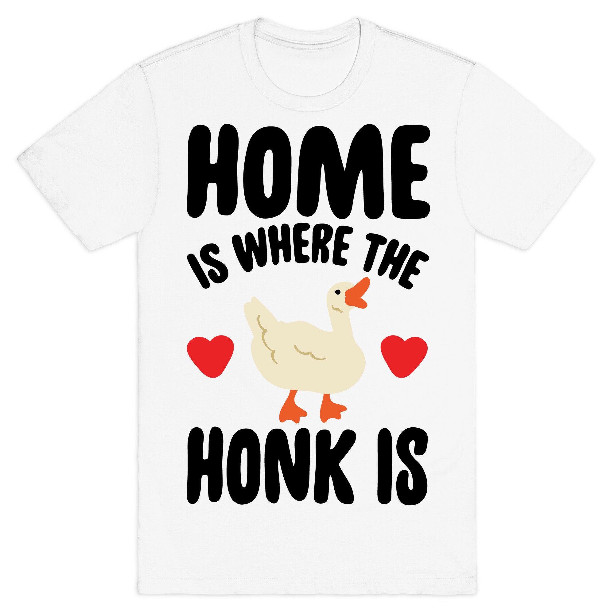 Home Is Where The Honk Is Goose Parody T-Shirt
